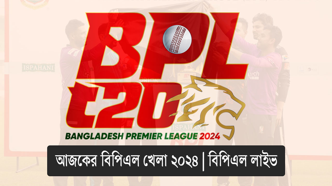 আজকের বিপিএল খেলা ২০২৪ | বিপিএল লাইভ