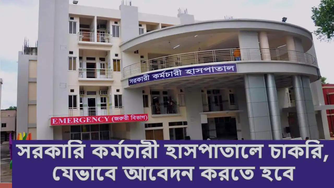 সরকারি কর্মচারী হাসপাতালে চাকরি, যেভাবে আবেদন করতে হবে
