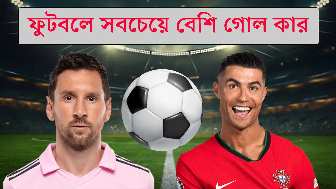 ফুটবলে সবচেয়ে বেশি গোল কার